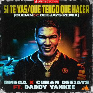 Omega Ft. Cuban Deejays Y Daddy Yankee – Si Te Vas, Que Tengo Que Hacer (Cuban Deejays Remix)